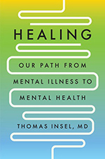 Healing: Our Path from Mental Illness to Mental Health, by Thomas Insel, MD