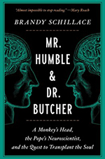 Mr. Humble and Dr. Butcher: A Monkey’s Head, the Pope’s Neuroscientist, and the Quest to Transplant the Soul, by Brandy Schillace