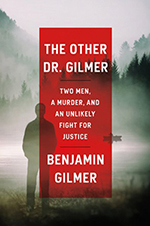 The Other Dr. Gilmer: Two Men, a Murder, and an Unlikely Fight for Justice, by Benjamin Gilmer, MD