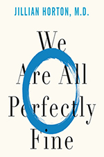 We Are All Perfectly Fine: A Memoir of Love, Medicine and Healing, by Jillian Horton, MD