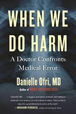 When We Do Harm: A Doctor Confronts Medical Error, by Danielle Ofri, MD