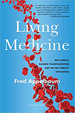“Living Medicine: Don Thomas, Marrow Transplantation, and the Cell Therapy Revolution” by Frederick Applebaum, MD