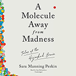 “A Molecule Away From Madness: Tales of the Hijacked Brain” by Sara Manning Peskin, MD, MS