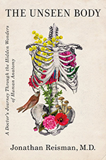 “The Unseen Body: A Doctor’s Journey Through the Hidden Wonders of Human Anatomy” by Jonathan Reisman, MD