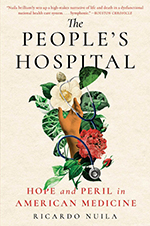 The People’s Hospital: Hope and Peril in American Medicine by Ricardo Nuila, MD