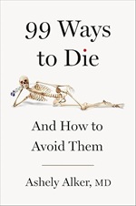 99 Ways to Die: And How to Avoid Them by Ashely Alker, MD