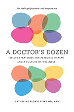 A Doctor’s Dozen: Twelve Strategies for Personal Health and a Culture of Wellness by Catherine Florio Pipas, MD, MPH