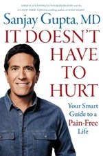 It Doesn’t Have to Hurt: Your Smart Guide to a Pain-Free Life by Sanjay Gupta, MD