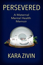 Persevered: A Maternal Health Memoir by Kara Zivin, PhD, MS
