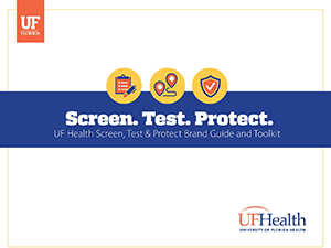 Screen. Test. Protect. UF Health Screen, Test & Protect Brand Guide and Toolkit