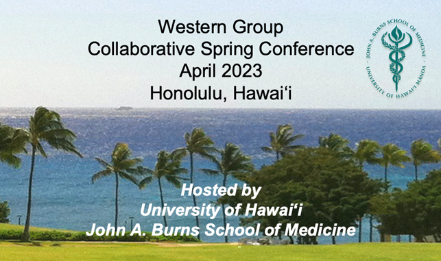 The Western Group Collaborative Spring Conference will be held in April 2023 in Honolulu, Hawai‘i, and is hosted by University of Hawai‘i, John A. Burns School of Medicine.