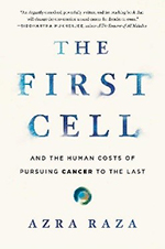 The First Cell: And the Human Costs of Pursuing Cancer to the Last by Azra Raza, MD