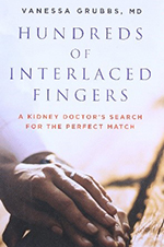Hundreds of Interlaced Fingers: A Kidney Doctor's Search for the Perfect Match by Vanessa Grubbs, MD