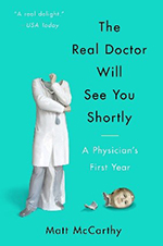 The Real Doctor Will See You Shortly: A Physician's First Year by Matt McCarthy, MD