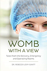 Womb With a View: Tales from the Delivery, Emergency and Operating Rooms by Rebecca Levy-Gantt, DO