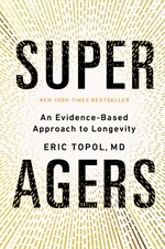 Super Agers: An Evidence-Based Approach to Longevity by Eric Topol, MD