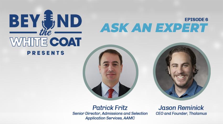 Beyond the White Coat presents Ask an Expert, Episode 6, with Patrick Fritz, senior director of admissions and selection application services at the AAMC, and Jason Reminick, CEO and founder of Thalamus.